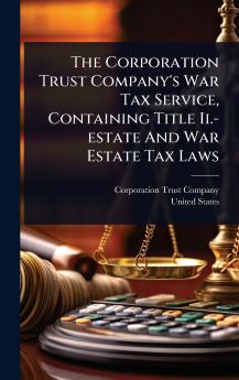 Corporation Trust Company's War Tax Service Containing Title Ii.-estate And War Estate Tax Laws