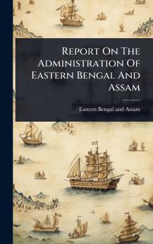 Report On The Administration Of Eastern Bengal And Assam