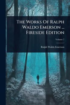 Works Of Ralph Waldo Emerson ... Fireside Edition