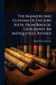 Manners And Customs Of The Jews [extr. From Biblical Geography An Antiquities.]. Revised