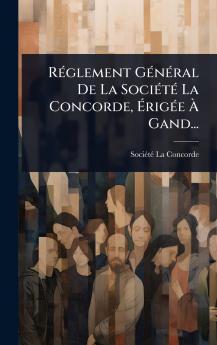 RÃ(c)glement GÃ(c)nÃ(c)ral De La SociÃ(c)tÃ(c) La Concorde Ã&#137;rigÃ(c)e Ã&#128; Gand...