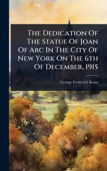 Dedication Of The Statue Of Joan Of Arc In The City Of New York On The 6th Of December 1915