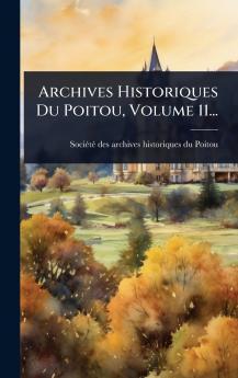 Archives Historiques Du Poitou Volume 11...