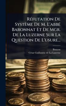 RÃ(c)futation De Système De M. L'abbÃ(c) Baronnat Et De Mgr. De La Luzerne Sur La Question De L'usure...