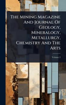 Mining Magazine And Journal Of Geology Mineralogy Metallurgy Chemistry And The Arts