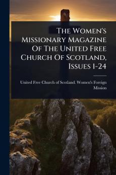 Women's Missionary Magazine Of The United Free Church Of Scotland Issues 1-24