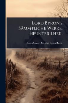 Lord Byron's Sämmtliche Werke neunter Theil