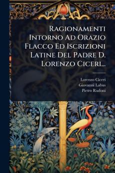 Ragionamenti Intorno Ad Orazio Flacco Ed Iscrizioni Latine Del Padre D. Lorenzo Ciceri...
