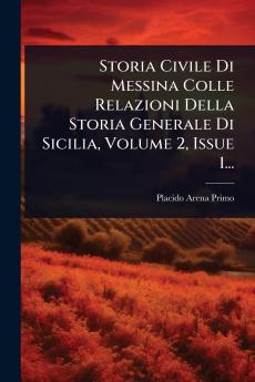 Storia Civile Di Messina Colle Relazioni Della Storia Generale Di Sicilia Volume 2 Issue 1...