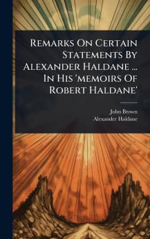 Remarks On Certain Statements By Alexander Haldane ... In His 'memoirs Of Robert Haldane'