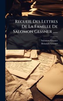 Recueil Des Lettres De La Famille De Salomon Gessner ......