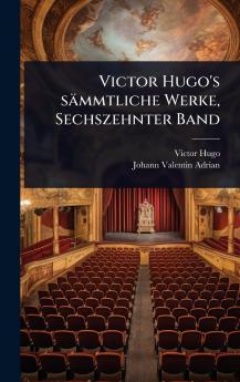 Victor Hugo's sämmtliche Werke Sechszehnter Band