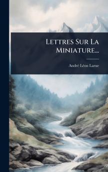 Lettres Sur La Miniature...