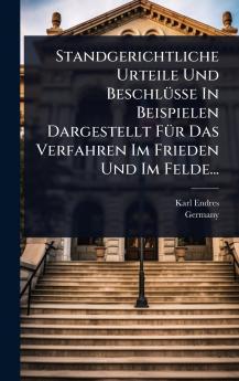 Standgerichtliche Urteile Und BeschlÃ1/4sse In Beispielen Dargestellt FÃ1/4r Das Verfahren Im Frieden Und Im Felde...