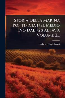 Storia Della Marina Pontificia Nel Medio Evo Dal 728 Al 1499 Volume 2...