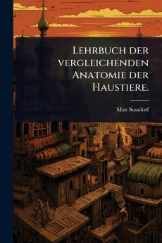 Lehrbuch der vergleichenden Anatomie der Haustiere.