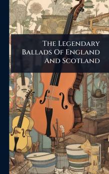 Legendary Ballads Of England And Scotland
