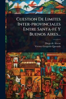 Cuestion De Limites Inter-provinciales Entre Santa-fÃ(c) Y Buenos Aires...