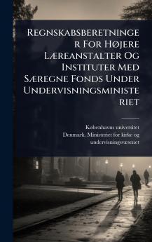 Regnskabsberetninger For HÃ jere LÃ]reanstalter Og Instituter Med SÃ]regne Fonds Under Undervisningsministeriet
