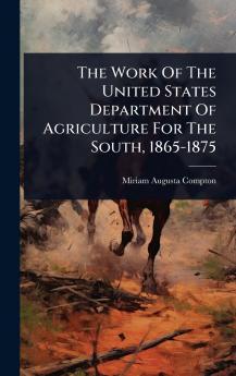 Work Of The United States Department Of Agriculture For The South 1865-1875