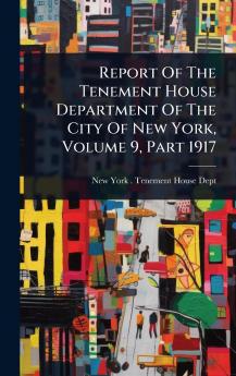 Report Of The Tenement House Department Of The City Of New York Volume 9 Part 1917