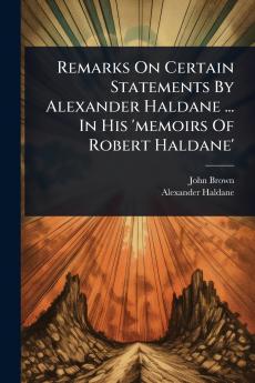 Remarks On Certain Statements By Alexander Haldane ... In His 'memoirs Of Robert Haldane'
