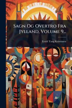 Sagn Og Overtro Fra Jylland Volume 9...