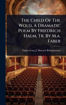Child Of The Wold A Dramatic Poem By Friedrich Halm Tr. By M.a. Faber