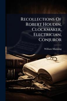 Recollections Of Robert Houdin Clockmaker Electrician Conjuror