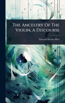 Ancestry Of The Violin A Discourse