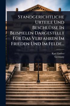 Standgerichtliche Urteile Und BeschlÃ1/4sse In Beispielen Dargestellt FÃ1/4r Das Verfahren Im Frieden Und Im Felde...