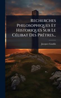 Recherches Philosophiques Et Historiques Sur Le CÃ(c)libat Des PrÃatres...