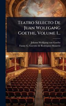 Teatro Selecto De Juan Wolfgang Goethe Volume 1...