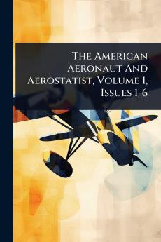 American Aeronaut And Aerostatist Volume 1 Issues 1-6