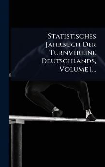 Statistisches Jahrbuch Der Turnvereine Deutschlands Volume 1...