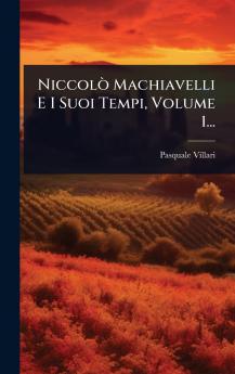 NiccolÃ² Machiavelli E I Suoi Tempi Volume 1...