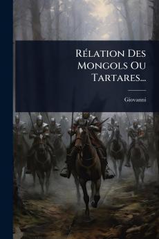 RÃ(c)lation Des Mongols Ou Tartares...