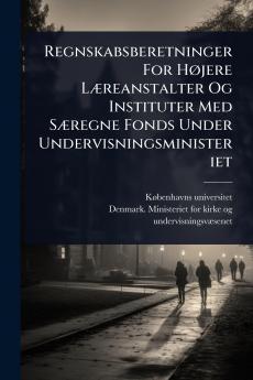Regnskabsberetninger For HÃ jere LÃ]reanstalter Og Instituter Med SÃ]regne Fonds Under Undervisningsministeriet