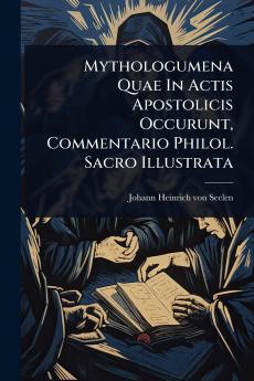 Mythologumena Quae In Actis Apostolicis Occurunt Commentario Philol. Sacro Illustrata