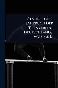 Statistisches Jahrbuch Der Turnvereine Deutschlands Volume 1...
