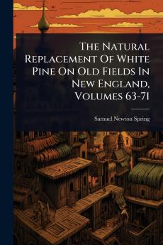 Natural Replacement Of White Pine On Old Fields In New England Volumes 63-71