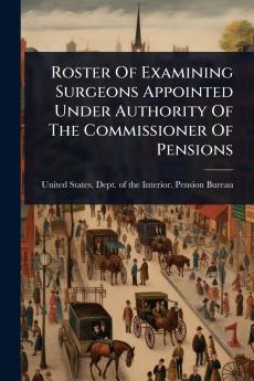 Roster Of Examining Surgeons Appointed Under Authority Of The Commissioner Of Pensions