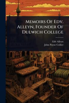 Memoirs Of Edv. Alleyn Founder Of Dulwich College