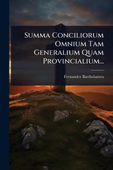Summa Conciliorum Omnium Tam Generalium Quam Provincialium...