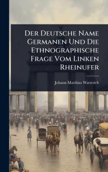 Deutsche Name Germanen Und Die Ethnographische Frage Vom Linken Rheinufer