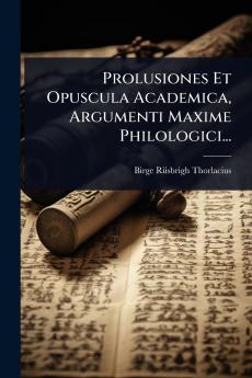Prolusiones Et Opuscula Academica Argumenti Maxime Philologici...