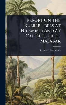 Report On The Rubber Trees At Nilambur And At Calicut South Malabar