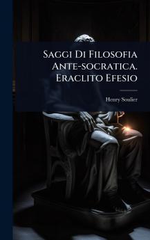 Saggi Di Filosofia Ante-socratica. Eraclito Efesio