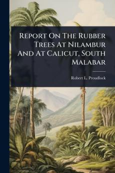 Report On The Rubber Trees At Nilambur And At Calicut South Malabar