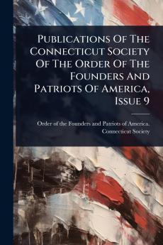 Publications Of The Connecticut Society Of The Order Of The Founders And Patriots Of America Issue 9